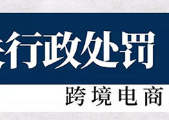 海关对跨境电商违规行政处罚，这里有二十多起