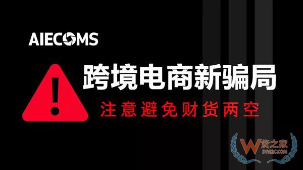 跨境电商新骗局！卖家们要注意，避免财货两空，损失惨重……货之家